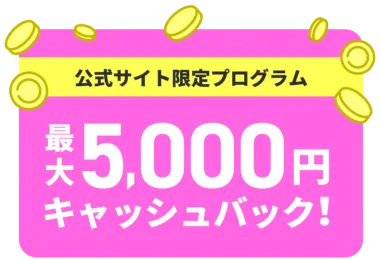 公式サイト限定プログラム 最大5000円キャッシュバック!